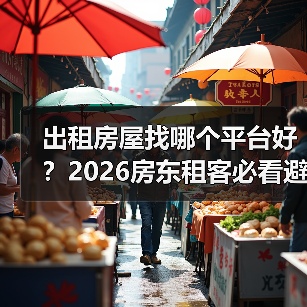 出租房屋找哪个平台好？2026房东租客必看避坑指南（图1）