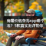 房屋价格查询app哪个准?5款真实测评帮你避坑(图1) 房屋价格查询app哪个准?5款真实测评帮你避坑(图1)