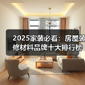 2025家装必看：房屋装修材料品牌十大排行榜与选购指南（图2）
