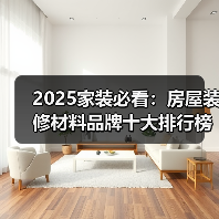 2025家装必看：房屋装修材料品牌十大排行榜与选购指南（图3）