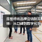房屋修缮品牌营销新策略：从口碑到数字化突围（图3）