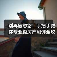 别再被忽悠!手把手教你专业级房产测评全攻略(图1) 别再被忽悠!手把手教你专业级房产测评全攻略(图1)