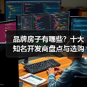 品牌房子有哪些?十大知名开发商盘点与选购指南(图4) 品牌房子有哪些?十大知名开发商盘点与选购指南(图4)