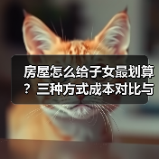 房屋怎么给子女最划算?三种方式成本对比与避坑指南(图1) 房屋怎么给子女最划算?三种方式成本对比与避坑指南(图1)