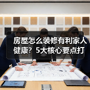 房屋怎么装修有利家人健康？5大核心要点打造安心居所（图1）