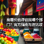 房屋价格评估找哪个部门？官方指南与避坑攻略（图3）
