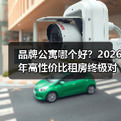 品牌公寓哪个好？2026年高性价比租房终极对比指南（图1）
